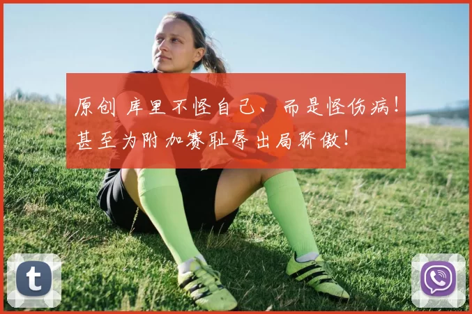 原创 库里不怪自己、而是怪伤病！甚至为附加赛耻辱出局骄傲！